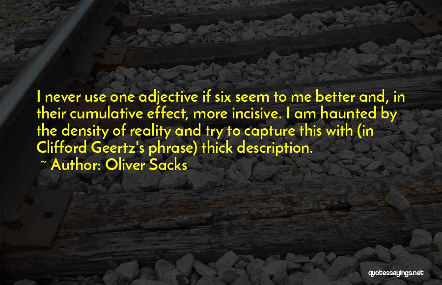 Oliver Sacks Quotes: I Never Use One Adjective If Six Seem To Me Better And, In Their Cumulative Effect, More Incisive. I Am
