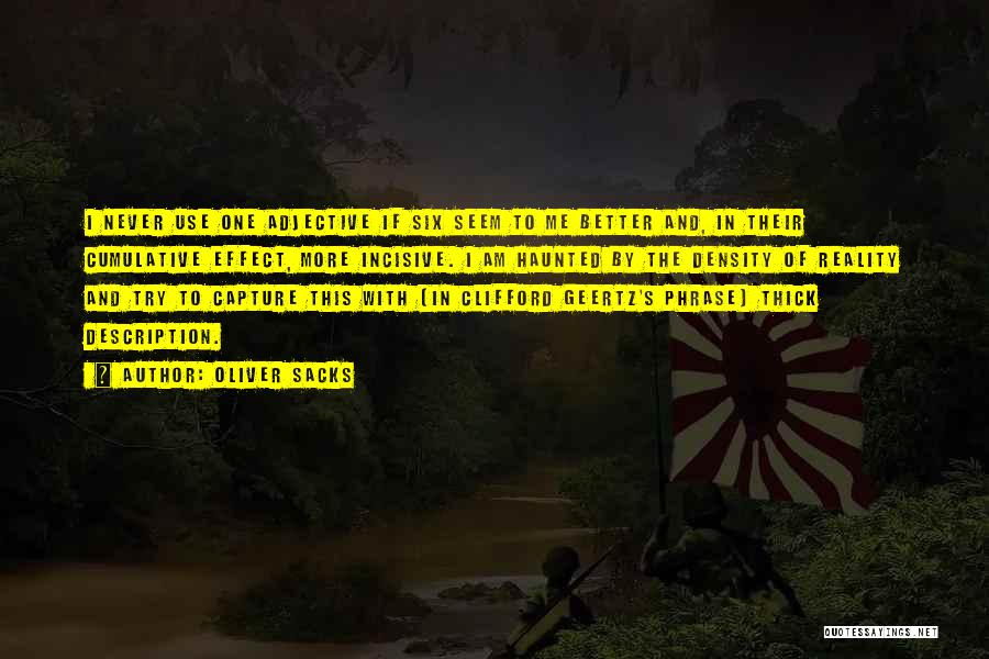 Oliver Sacks Quotes: I Never Use One Adjective If Six Seem To Me Better And, In Their Cumulative Effect, More Incisive. I Am