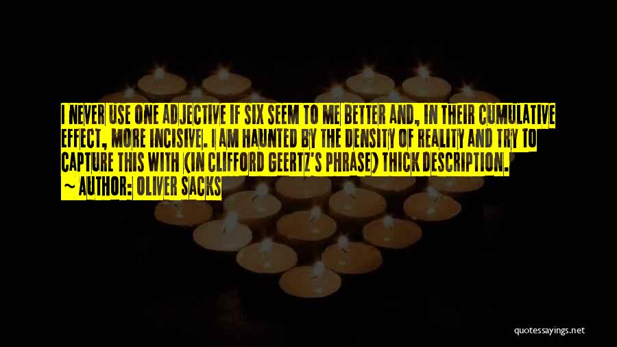 Oliver Sacks Quotes: I Never Use One Adjective If Six Seem To Me Better And, In Their Cumulative Effect, More Incisive. I Am