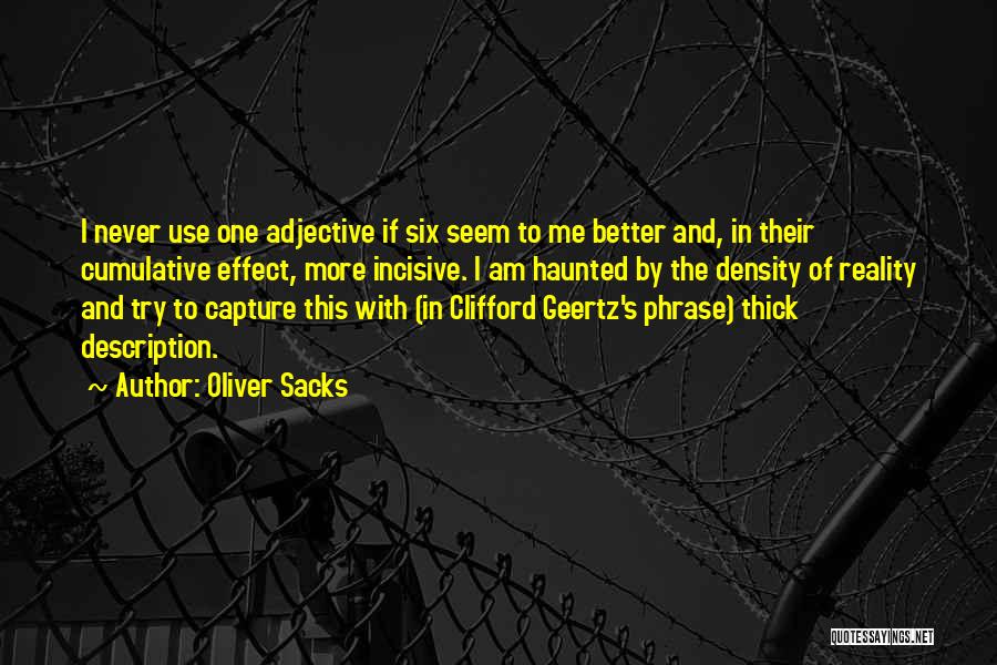 Oliver Sacks Quotes: I Never Use One Adjective If Six Seem To Me Better And, In Their Cumulative Effect, More Incisive. I Am