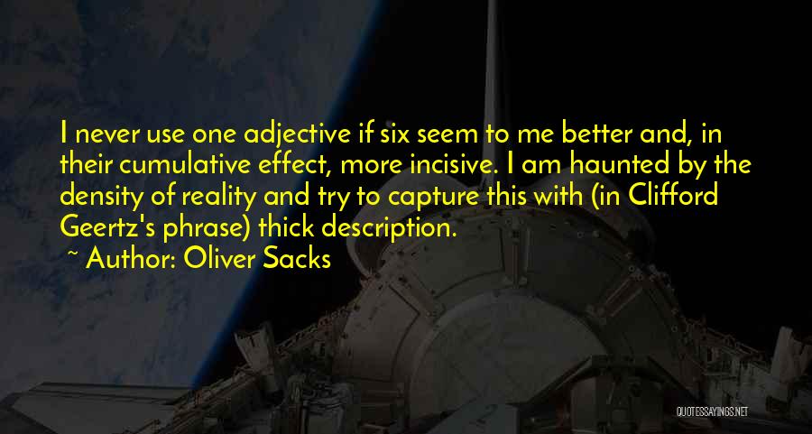 Oliver Sacks Quotes: I Never Use One Adjective If Six Seem To Me Better And, In Their Cumulative Effect, More Incisive. I Am