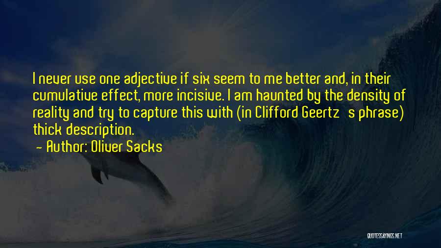 Oliver Sacks Quotes: I Never Use One Adjective If Six Seem To Me Better And, In Their Cumulative Effect, More Incisive. I Am