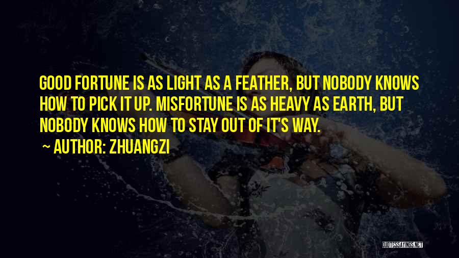 Zhuangzi Quotes: Good Fortune Is As Light As A Feather, But Nobody Knows How To Pick It Up. Misfortune Is As Heavy