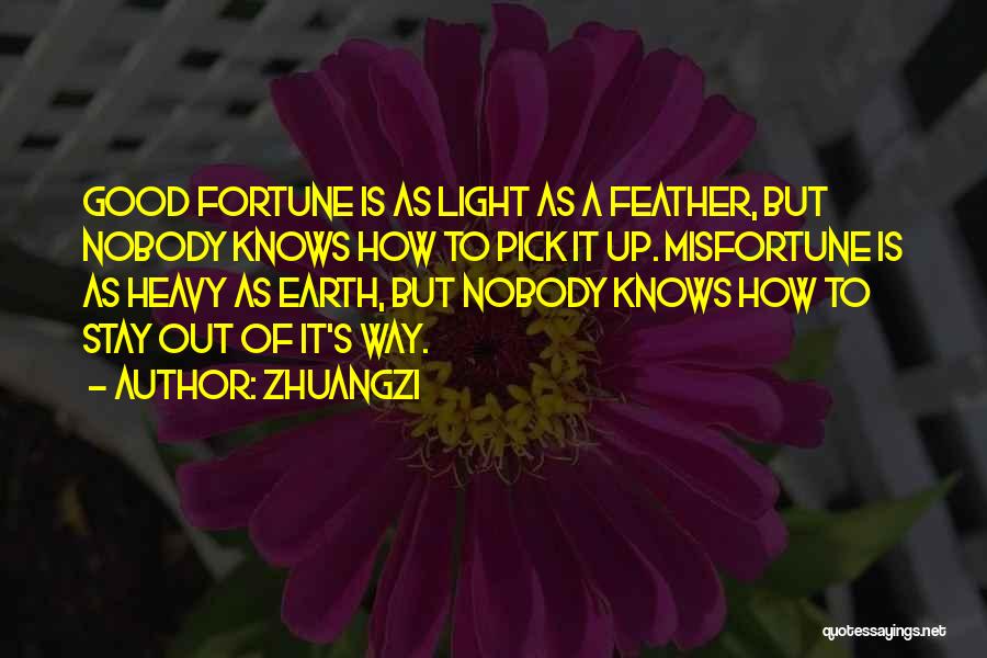 Zhuangzi Quotes: Good Fortune Is As Light As A Feather, But Nobody Knows How To Pick It Up. Misfortune Is As Heavy