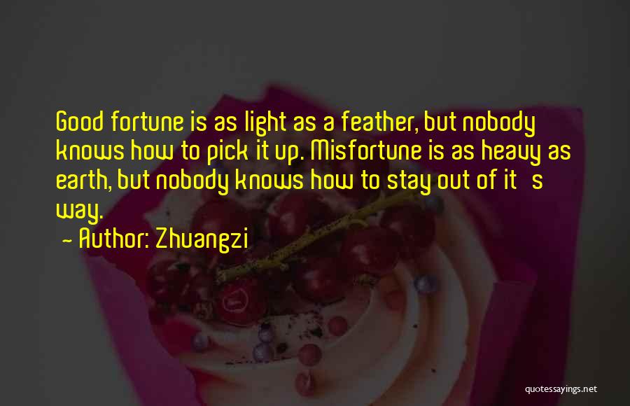 Zhuangzi Quotes: Good Fortune Is As Light As A Feather, But Nobody Knows How To Pick It Up. Misfortune Is As Heavy