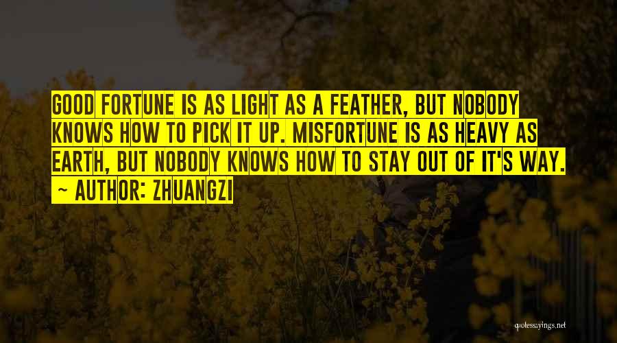 Zhuangzi Quotes: Good Fortune Is As Light As A Feather, But Nobody Knows How To Pick It Up. Misfortune Is As Heavy