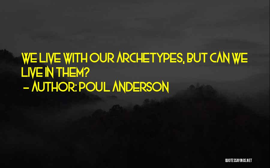 Poul Anderson Quotes: We Live With Our Archetypes, But Can We Live In Them?