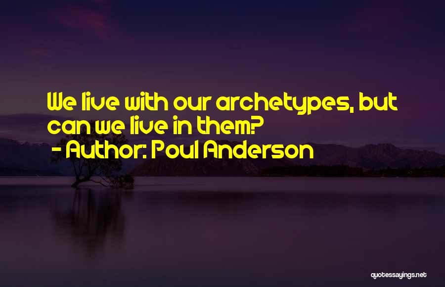 Poul Anderson Quotes: We Live With Our Archetypes, But Can We Live In Them?