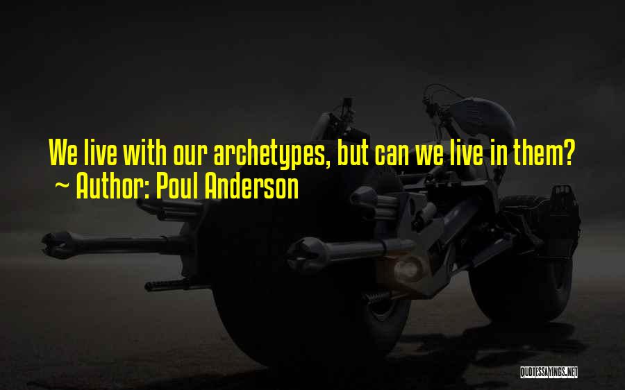 Poul Anderson Quotes: We Live With Our Archetypes, But Can We Live In Them?