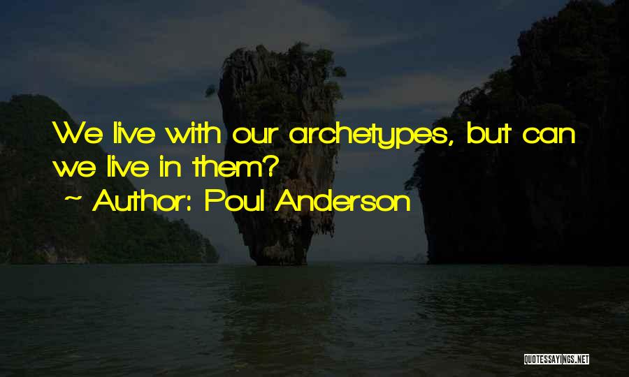 Poul Anderson Quotes: We Live With Our Archetypes, But Can We Live In Them?