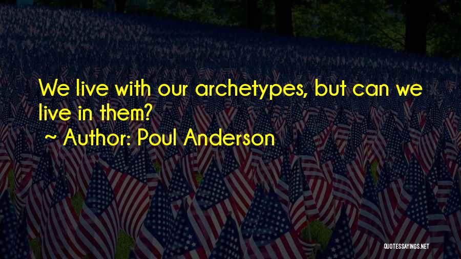 Poul Anderson Quotes: We Live With Our Archetypes, But Can We Live In Them?