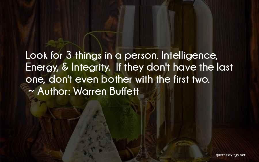 Warren Buffett Quotes: Look For 3 Things In A Person. Intelligence, Energy, & Integrity. If They Don't Have The Last One, Don't Even