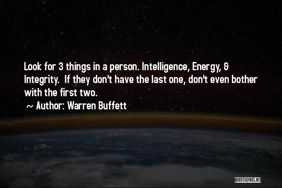 Warren Buffett Quotes: Look For 3 Things In A Person. Intelligence, Energy, & Integrity. If They Don't Have The Last One, Don't Even