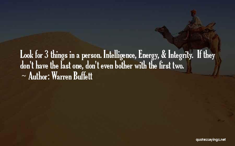 Warren Buffett Quotes: Look For 3 Things In A Person. Intelligence, Energy, & Integrity. If They Don't Have The Last One, Don't Even