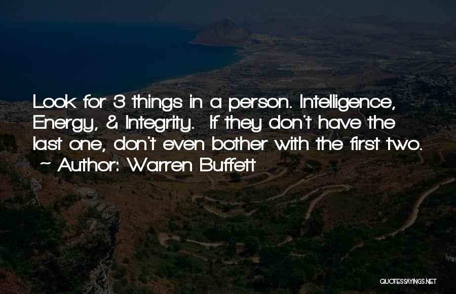 Warren Buffett Quotes: Look For 3 Things In A Person. Intelligence, Energy, & Integrity. If They Don't Have The Last One, Don't Even
