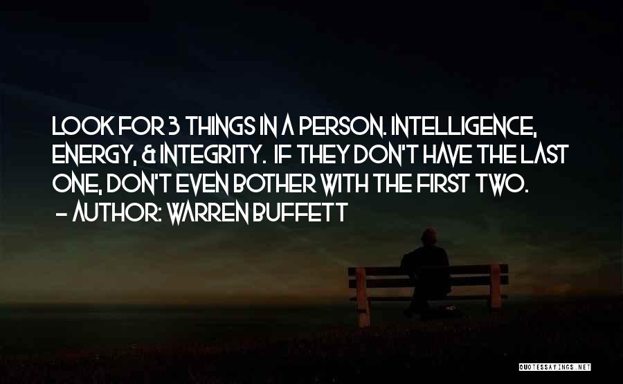 Warren Buffett Quotes: Look For 3 Things In A Person. Intelligence, Energy, & Integrity. If They Don't Have The Last One, Don't Even