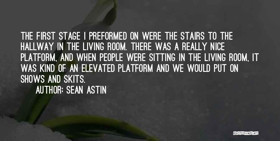 Sean Astin Quotes: The First Stage I Preformed On Were The Stairs To The Hallway In The Living Room. There Was A Really