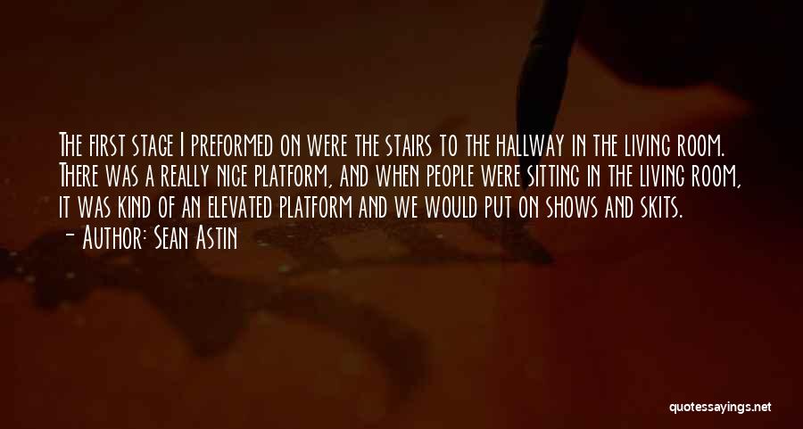 Sean Astin Quotes: The First Stage I Preformed On Were The Stairs To The Hallway In The Living Room. There Was A Really