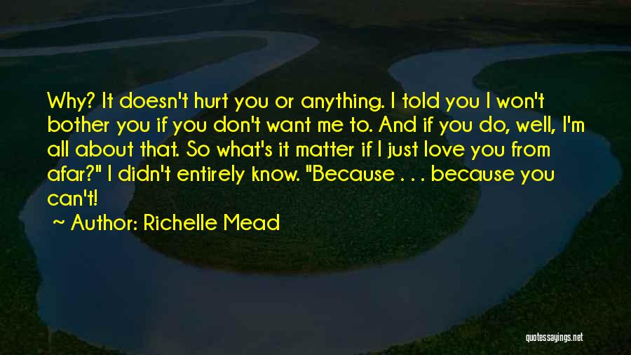 Richelle Mead Quotes: Why? It Doesn't Hurt You Or Anything. I Told You I Won't Bother You If You Don't Want Me To.