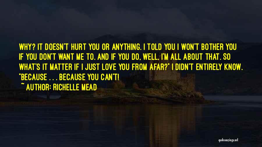 Richelle Mead Quotes: Why? It Doesn't Hurt You Or Anything. I Told You I Won't Bother You If You Don't Want Me To.