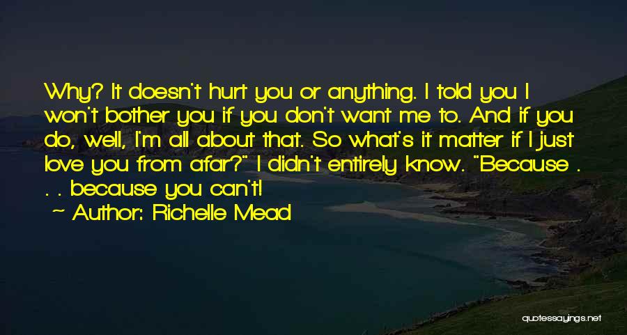 Richelle Mead Quotes: Why? It Doesn't Hurt You Or Anything. I Told You I Won't Bother You If You Don't Want Me To.