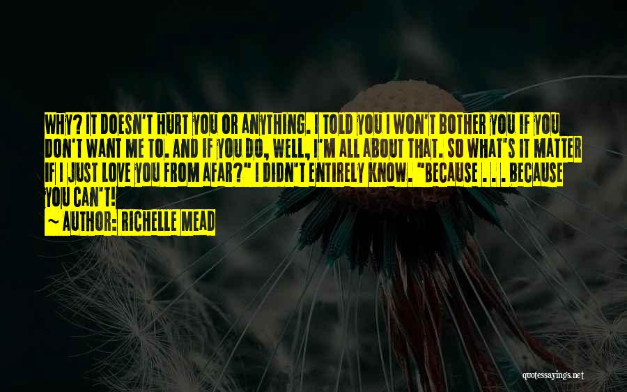 Richelle Mead Quotes: Why? It Doesn't Hurt You Or Anything. I Told You I Won't Bother You If You Don't Want Me To.