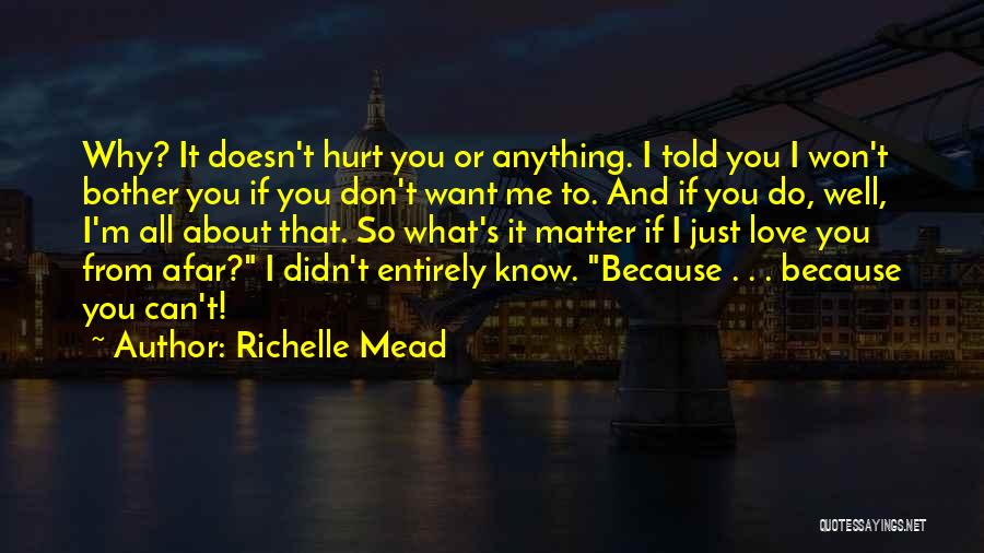 Richelle Mead Quotes: Why? It Doesn't Hurt You Or Anything. I Told You I Won't Bother You If You Don't Want Me To.