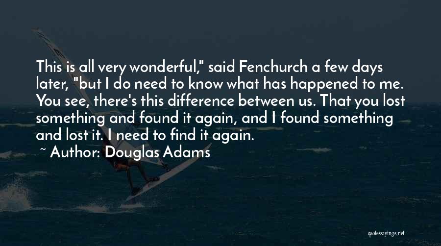 Douglas Adams Quotes: This Is All Very Wonderful, Said Fenchurch A Few Days Later, But I Do Need To Know What Has Happened