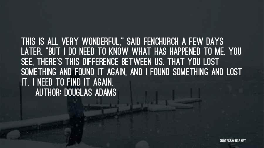 Douglas Adams Quotes: This Is All Very Wonderful, Said Fenchurch A Few Days Later, But I Do Need To Know What Has Happened