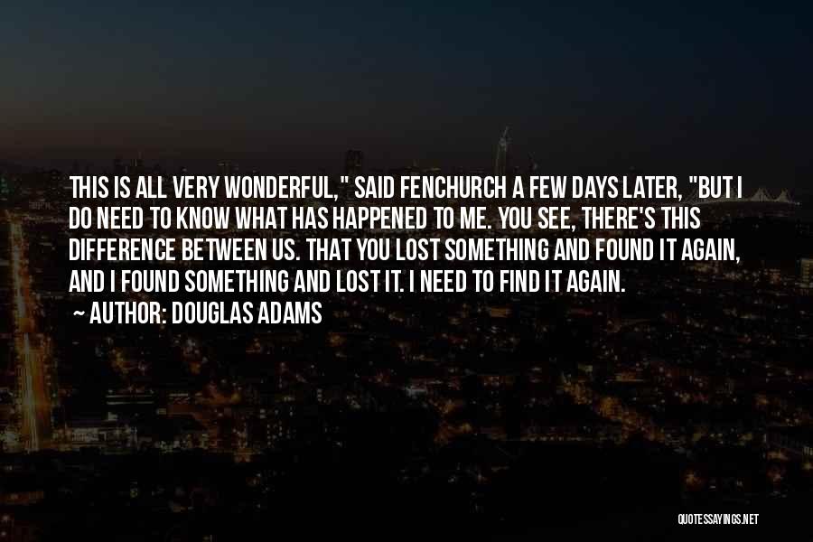 Douglas Adams Quotes: This Is All Very Wonderful, Said Fenchurch A Few Days Later, But I Do Need To Know What Has Happened