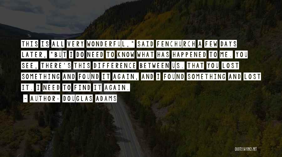Douglas Adams Quotes: This Is All Very Wonderful, Said Fenchurch A Few Days Later, But I Do Need To Know What Has Happened
