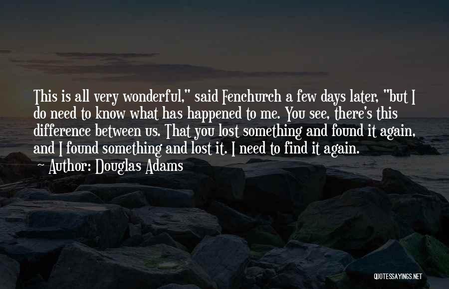 Douglas Adams Quotes: This Is All Very Wonderful, Said Fenchurch A Few Days Later, But I Do Need To Know What Has Happened
