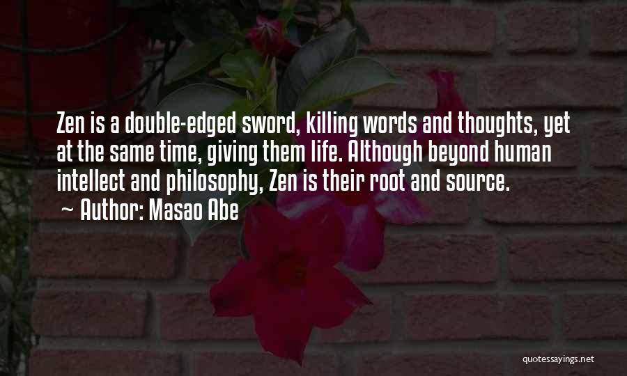 Masao Abe Quotes: Zen Is A Double-edged Sword, Killing Words And Thoughts, Yet At The Same Time, Giving Them Life. Although Beyond Human