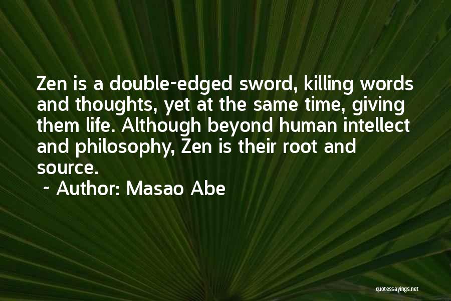 Masao Abe Quotes: Zen Is A Double-edged Sword, Killing Words And Thoughts, Yet At The Same Time, Giving Them Life. Although Beyond Human