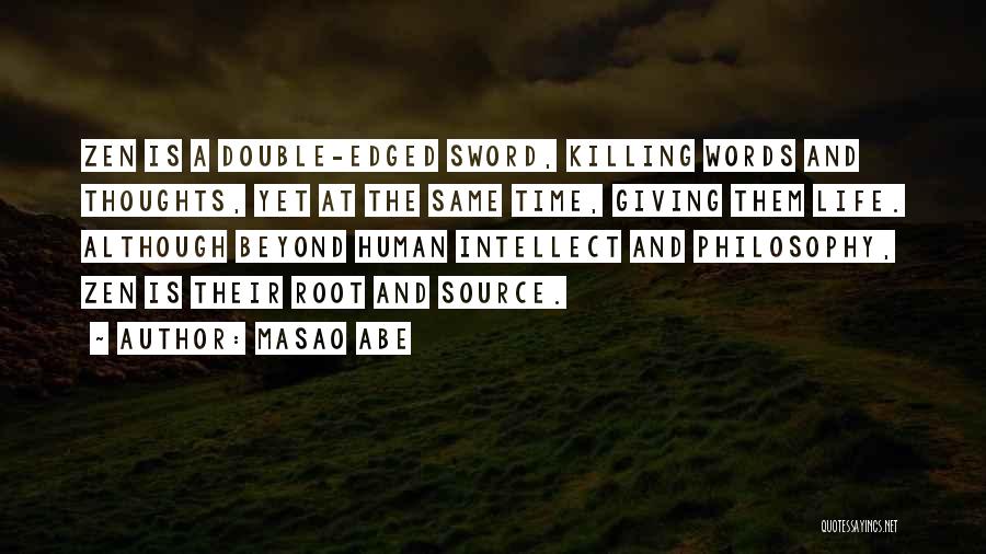 Masao Abe Quotes: Zen Is A Double-edged Sword, Killing Words And Thoughts, Yet At The Same Time, Giving Them Life. Although Beyond Human