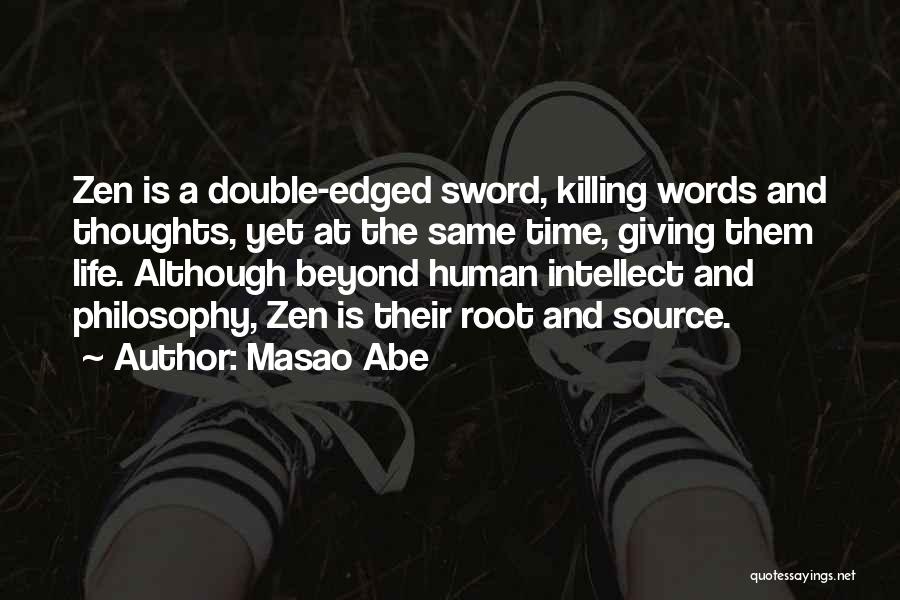 Masao Abe Quotes: Zen Is A Double-edged Sword, Killing Words And Thoughts, Yet At The Same Time, Giving Them Life. Although Beyond Human