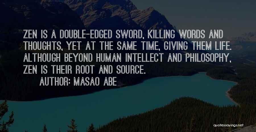 Masao Abe Quotes: Zen Is A Double-edged Sword, Killing Words And Thoughts, Yet At The Same Time, Giving Them Life. Although Beyond Human