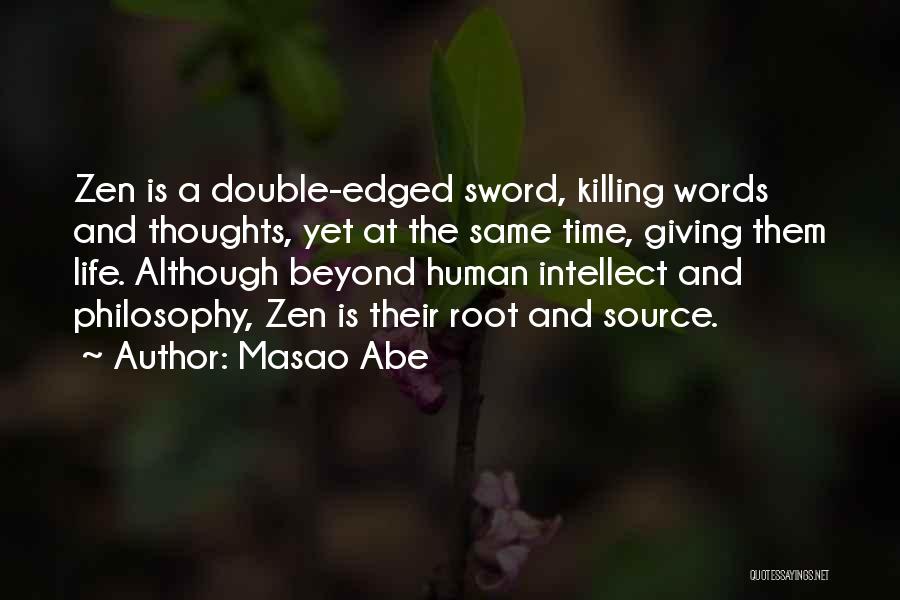 Masao Abe Quotes: Zen Is A Double-edged Sword, Killing Words And Thoughts, Yet At The Same Time, Giving Them Life. Although Beyond Human