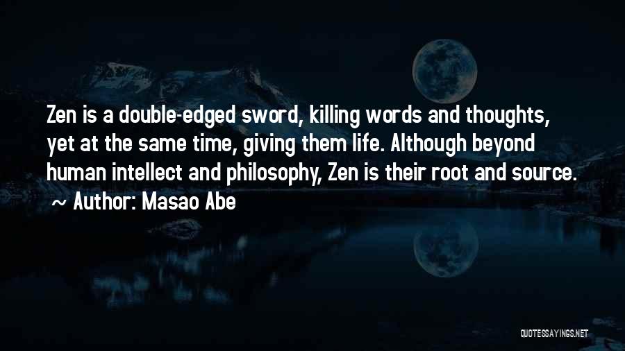 Masao Abe Quotes: Zen Is A Double-edged Sword, Killing Words And Thoughts, Yet At The Same Time, Giving Them Life. Although Beyond Human