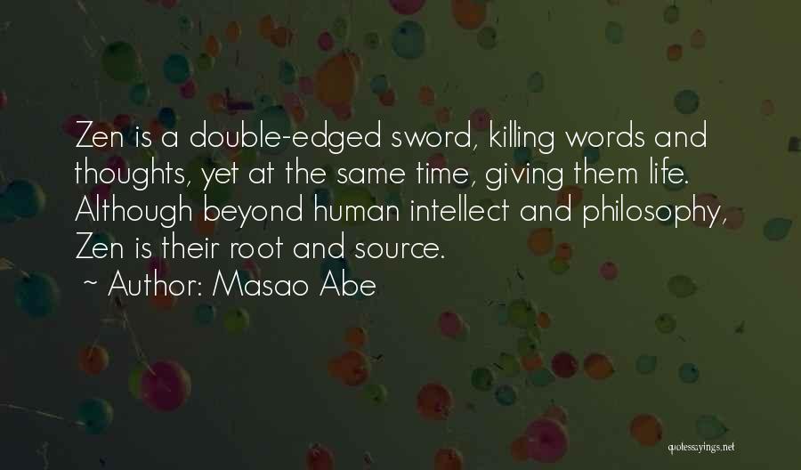 Masao Abe Quotes: Zen Is A Double-edged Sword, Killing Words And Thoughts, Yet At The Same Time, Giving Them Life. Although Beyond Human