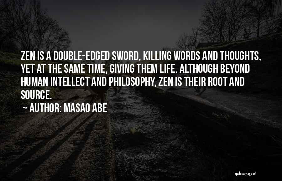 Masao Abe Quotes: Zen Is A Double-edged Sword, Killing Words And Thoughts, Yet At The Same Time, Giving Them Life. Although Beyond Human