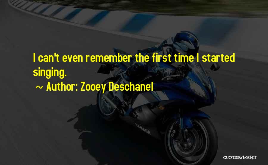 Zooey Deschanel Quotes: I Can't Even Remember The First Time I Started Singing.