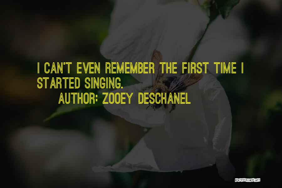 Zooey Deschanel Quotes: I Can't Even Remember The First Time I Started Singing.