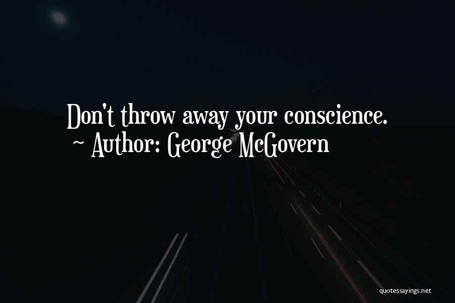 George McGovern Quotes: Don't Throw Away Your Conscience.