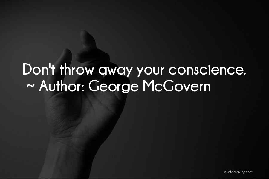 George McGovern Quotes: Don't Throw Away Your Conscience.