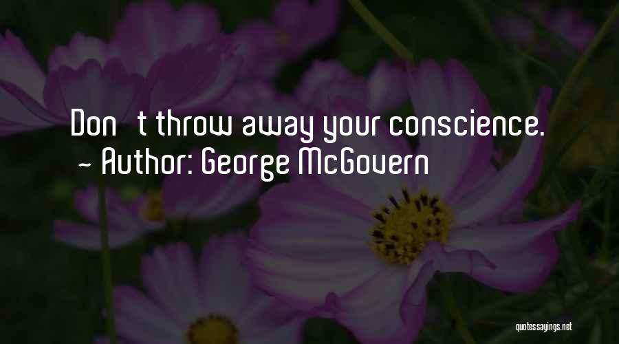 George McGovern Quotes: Don't Throw Away Your Conscience.