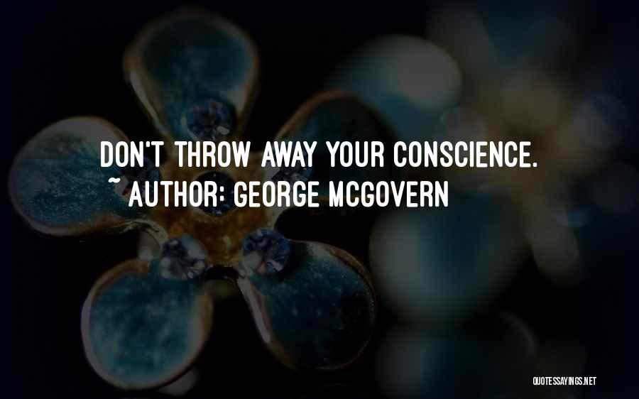 George McGovern Quotes: Don't Throw Away Your Conscience.