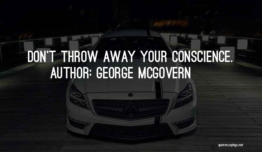 George McGovern Quotes: Don't Throw Away Your Conscience.