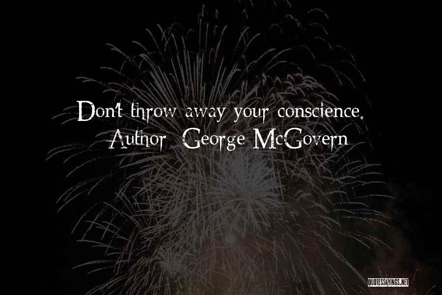 George McGovern Quotes: Don't Throw Away Your Conscience.