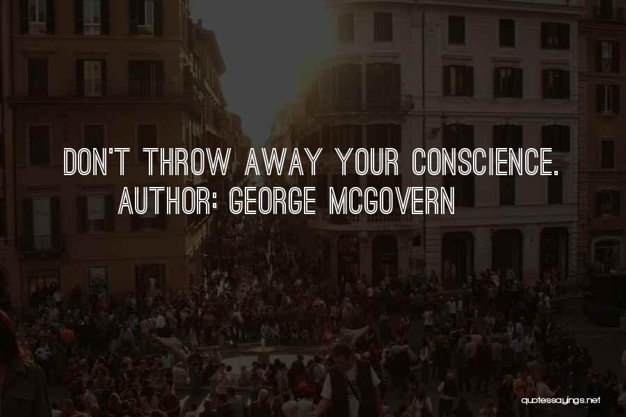 George McGovern Quotes: Don't Throw Away Your Conscience.